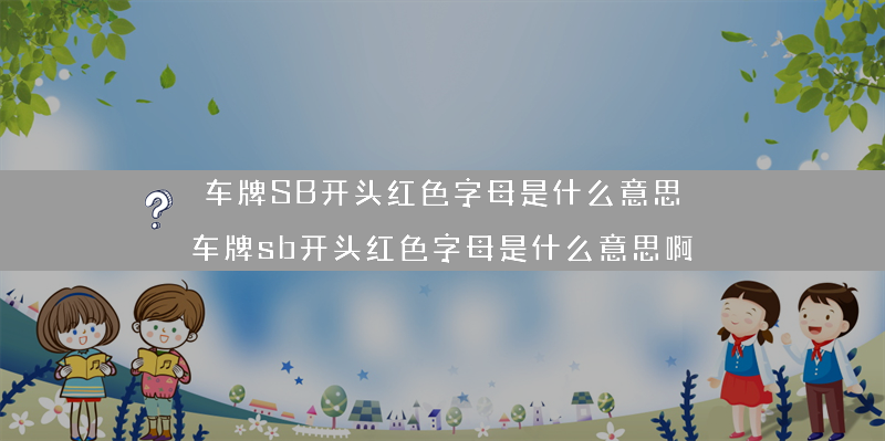 车牌SB开头红色字母是什么意思？（车牌sb开头红色字母是什么意思啊）