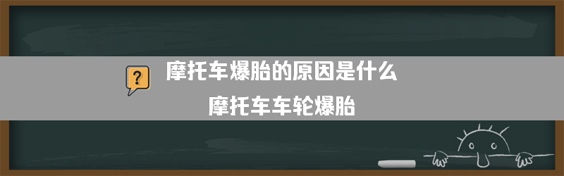 摩托车爆胎的原因是什么？（摩托车车轮爆胎）