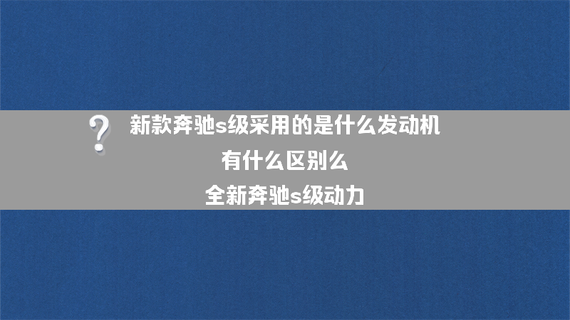 新款奔驰s级采用的是什么发动机 有什么区别么？（全新奔驰s级动力）