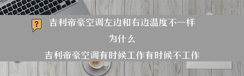 吉利帝豪空调左边和右边温度不一样 为什么？（吉利帝豪空调有时候工作有时候不工作）