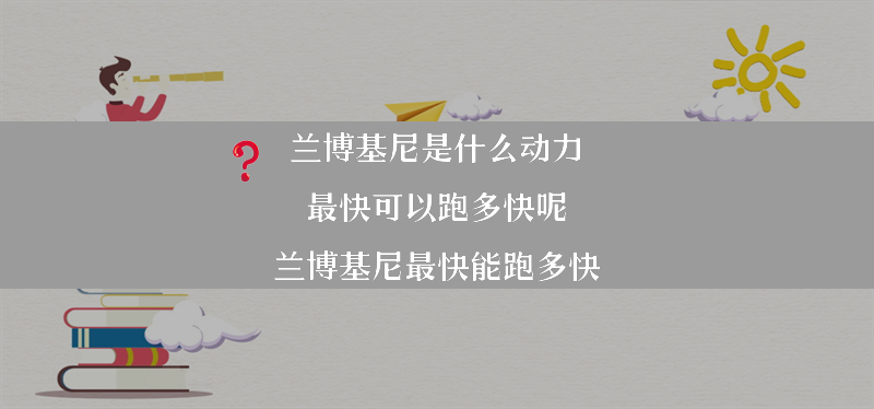 兰博基尼是什么动力 最快可以跑多快呢？（兰博基尼最快能跑多快）