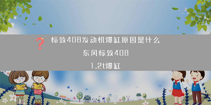 标致408发动机爆缸原因是什么？（东风标致408 1.2t爆缸）