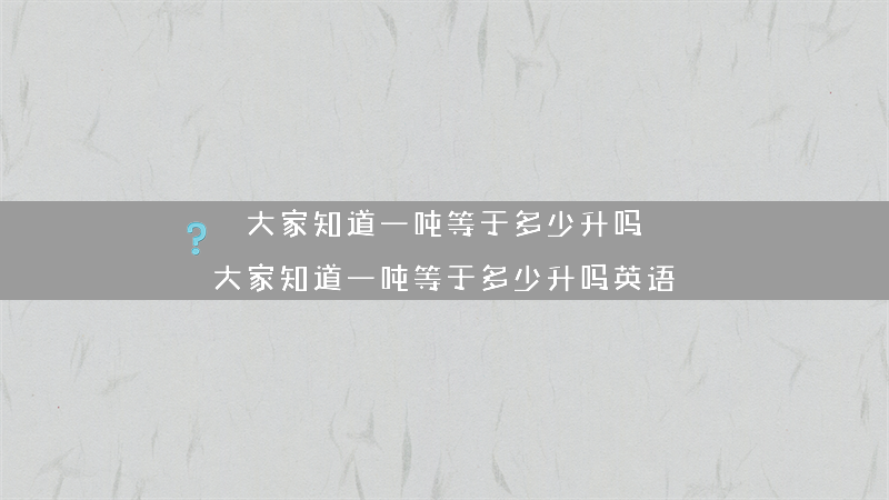 大家知道一吨等于多少升吗？（大家知道一吨等于多少升吗英语）