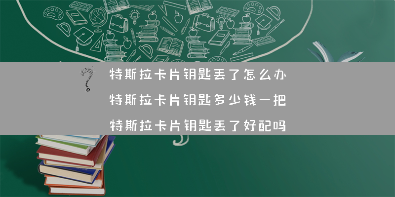 特斯拉卡片钥匙丢了怎么办？特斯拉卡片钥匙多少钱一把（特斯拉卡片钥匙丢了好配吗）