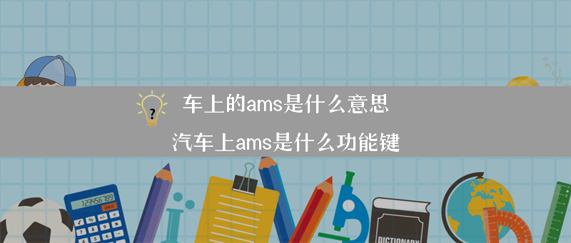 车上的ams是什么意思？（汽车上ams是什么功能键）