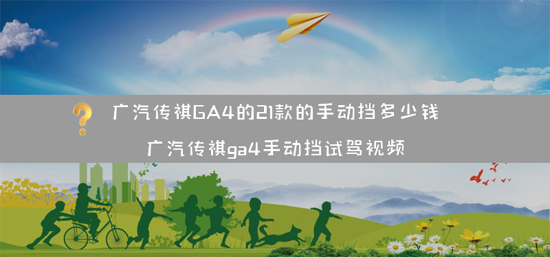 广汽传祺GA4的21款的手动挡多少钱？（广汽传祺ga4手动挡试驾视频）