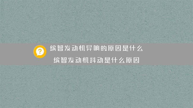 缤智发动机异响的原因是什么？（缤智发动机抖动是什么原因）