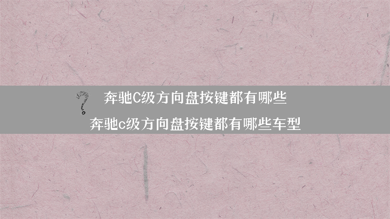 奔驰C级方向盘按键都有哪些？（奔驰c级方向盘按键都有哪些车型）