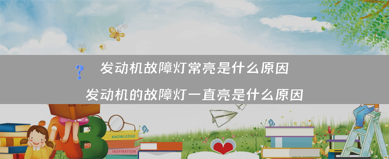 发动机故障灯常亮是什么原因？（发动机的故障灯一直亮是什么原因）