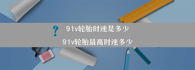 91v轮胎时速是多少？（91v轮胎更高时速多少）