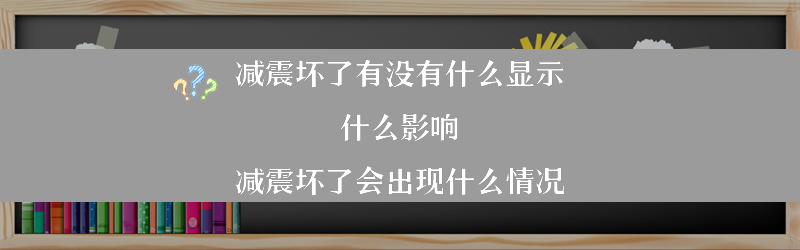 减震坏了有没有什么显示 什么影响？（减震坏了会出现什么情况）