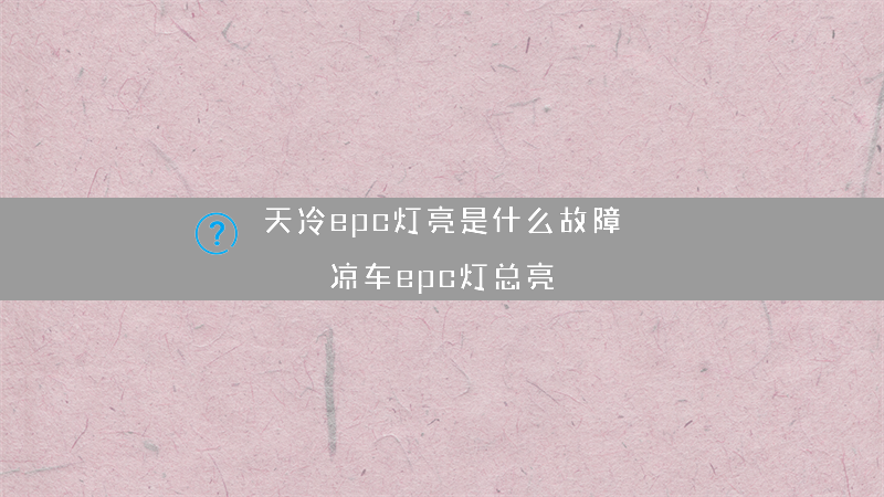 天冷epc灯亮是什么故障？（凉车epc灯总亮）