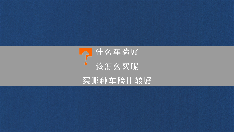 什么车险好 该怎么买呢？（买哪种车险比较好）