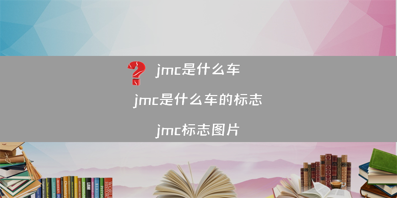 jmc是什么车 jmc是什么车的标志？（jmc标志图片）